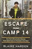By Blaine Harden Escape from Camp 14: One Man's Remarkable Odyssey from North Korea to Freedom in the West