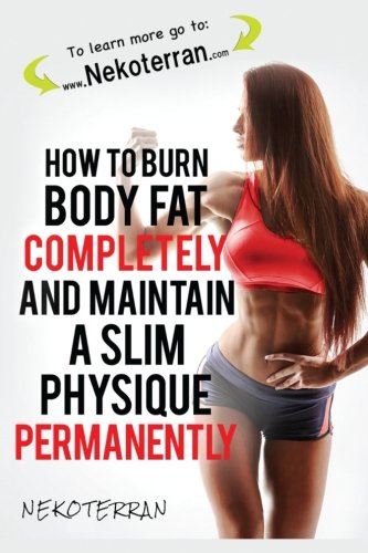 How to Burn Body Fat Completely and Maintain a Slim Physique Permanently: (black and white paperback version) (Nekoterran) (Volume 1)