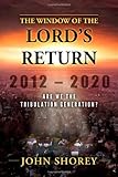 The Window of the Lord's Return: Are We the Tribulation Generation? by John Shorey