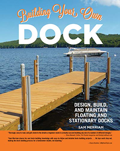 Building Your Own Dock: Design, Build, and Maintain Floating and Stationary Docks (Creative Homeowner) Essential Guide to a Sound, Functional Dock with Detailed Plans, Expert Tips, Advice, and Insight by Sam Merriam