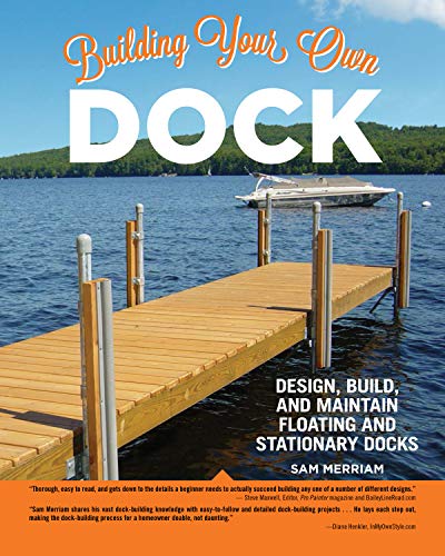 Building Your Own Dock: Design, Build, and Maintain Floating and Stationary Docks (Creative Homeowner) Essential Guide to a Sound, Functional Dock with Detailed Plans, Expert Tips, Advice, and Insight (The Best Decking Material)