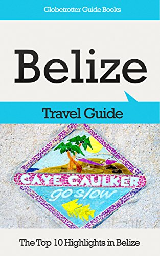 Belize Travel Guide: The Top 10 Highlights in Belize (Globetrotter Guide Books)