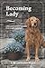 Becoming Lady: A Rescued Golden's Journey from Lonely to Loved by Lady and Jeanne Maxon
