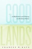 Goodlands: A Meditation and History on the Great Plains (The West Unbound: Social and Cultural Studies)