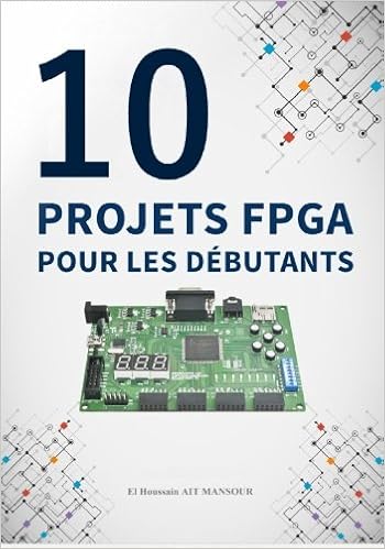 Amazon Fr 10 Projets Fpga Pour Les Debutants Projets Fpga 1ere Edition Ait Mansour El Houssain Leroux Marie Livres
