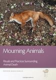 Mourning Animals: Rituals and Practices Surrounding Animal Death (The Animal Turn)
