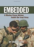 Embedded: A Marine Corps Adviser Inside the Iraqi Army by Wesley Gray