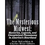 The Mysterious Midwest: Mysteries, Legends, and Unexplained Phenomena in America’s Heartland