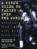Girls Guide to Taking Over the World: Writings From The Girl Zine Revolution