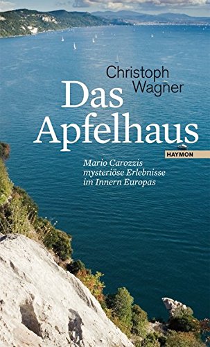 Das Apfelhaus Mario Carozzis Mysteriose Erlebnisse Im Innern Europas Amazon De Christoph Wagner Bucher