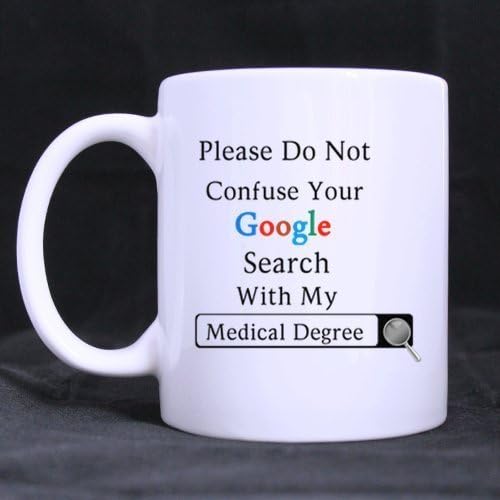 Medical Experts Presents Humor Quotes Please Do Not Confuse Your Google Search with My Medical Degree Tea/Coffee/Wine Cup 100% Ceramic 11-Ounce White Mug