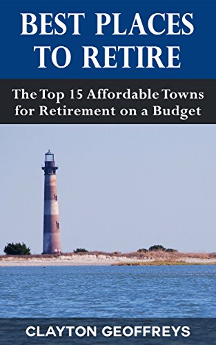 Best Places to Retire: The Top 15 Affordable Towns for Retirement on a Budget (Retirement Books)