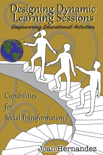 Designing Dynamic Learning Sessions: An Element of Empowering Educational Activities (Capabilities that Contribute to Social Transformation) (Volume 1)