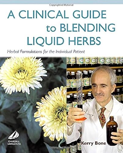A Clinical Guide to Blending Liquid Herbs: Herbal Formulations for the Individual Patient