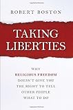 Taking Liberties: Why Religious Freedom Doesn't Give You the Right to Tell Other People What to Do