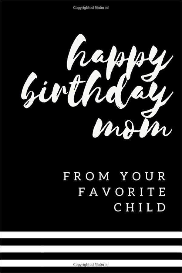 Happy Birthday Mom From Your Favorite Child Happy Birthday Mom From Your Favorite Child: Funny Birthday Gift For Mom  From Daughter Or Son, Paperback Lined Journal For Her 6X9 Inches, 200 Lined  Pages: Journals, Charmed: 9781072804628: Amazon.com: Books