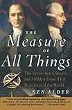 The Measure of All Things: The Seven-Year Odyssey and Hidden Error That Transformed the World cover