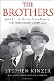The Brothers: John Foster Dulles, Allen Dulles, and Their Secret World War cover