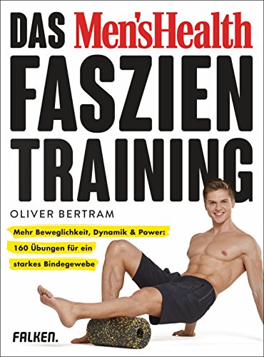Das Men's Health Faszientraining: Mehr Beweglichkeit, Dynamik & Power: 160 Übungen für ein starkes Bindegewebe (German Edition)