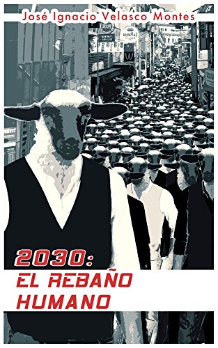2030: EL REBAÑO HUMANO: ¿Un mundo feliz? (Spanish Edition)