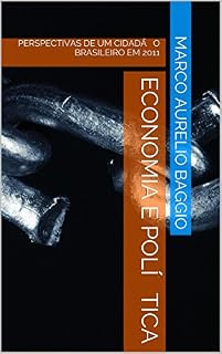 Livro ECONOMIA E POLÍTICA: PERSPECTIVAS DE UM CIDADÃO BRASILEIRO EM 2011