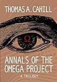 Front cover for the book Annals of the Omega Project - A Trilogy by Thomas A. Cahill