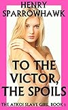 To the Victor, the Spoils (The Atkoi Slave Girl Book 1)