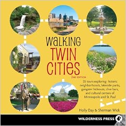 Walking Twin Cities: 34 Tours Exploring Historic Neighborhoods, Lakeside Parks, Gangster Hideouts, Dive Bars, and Cultural Centers of Minneapolis and St. Paul, by Holly Day