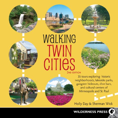 Walking Twin Cities: 34 Tours Exploring Historic Neighborhoods, Lakeside Parks, Gangster Hideouts, D by Holly Day, Sherman Wick
