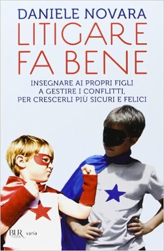 Daniele Novara - Litigare fa bene. Insegnare ai propri figli a gestire i conflitti, percrescerli più sicuri e felici (2013)