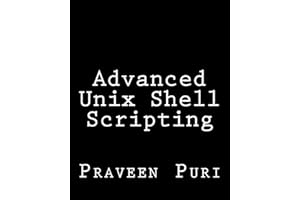 Advanced Unix Shell Scripting: How to Reduce Your Labor and Increase Your Effectiveness Through Mastery of Unix Shell Scripti