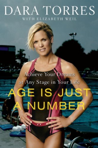 Age Is Just a Number: Achieve Your Dreams at Any Stage in Your Life by [Torres, Dara, Weil, Elizabeth]