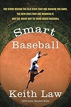 Smart Baseball: The Story Behind the Old Stats That Are Ruining the Game, the New Ones That Are Running It, and the Right Way to Think About Baseball Smart Baseball: The Story Behind the Old Stats That Are Ruining the Game, the New Ones That Are Running It, and the Right Way to Think About Baseball