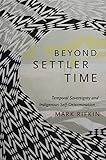 Mark Rifkin, "Beyond Settler Time: Temporal Sovereignty and Indigenous Self-Determination" (Duke UP, 2017)