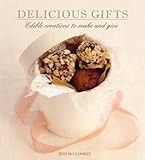 Delicious Gifts: Edible Creations to Make and Give by 