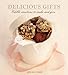 Delicious Gifts: Edible Creations to Make and Give by 