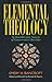 Elemental Theology: An Introductory Survey of Conservative Doctrine