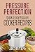 Pressure Perfection: Quick & Easy Pressure Cooker Recipes by J. R. Stevens