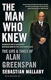 The Man Who Knew: The Life & Times of Alan Greenspan