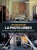 Les secrets de la photo urbex: Démarche. Equipement. Prise de vue. Postprouction (Secrets de photog by
