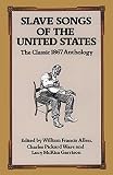 Slave Songs of the United States: The Classic 1867 Anthology by William Francis Allen, Charles Pickard Ware