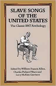 Slave Songs of the United States: The Classic 1867 Anthology: Allen ...