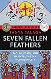 Seven Fallen Feathers: Racism, Death, and Hard Truths in a Northern City by 