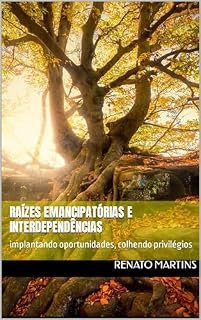 Livro Raízes emancipatórias e interdependências: implantando oportunidades, colhendo privilégios