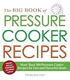 The Big Book of Pressure Cooker Recipes: More Than 500 Pressure Cooker Recipes for Fast and Flavorful Meals