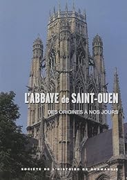 L' Abbaye Saint-Ouen de Rouen, des origines à nos jours