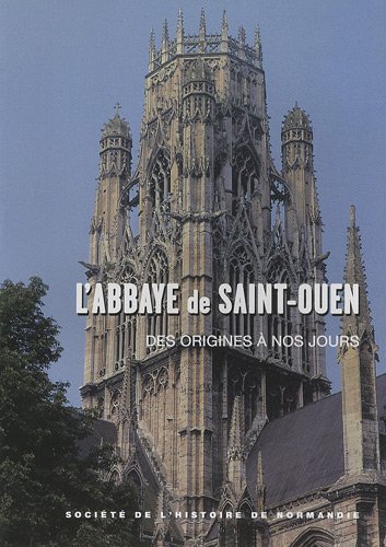 L' Abbaye Saint-Ouen de Rouen, des origines à nos jours