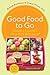Good Food to Go: Healthy Lunches Your Kids Will Love by Brenda Bradshaw, Cheryl Mutch