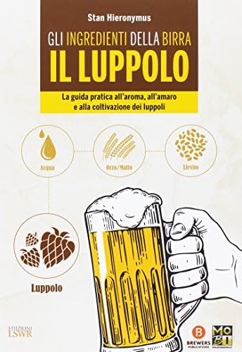 Gli ingredienti della birra. Il luppolo. La guida pratica all'aroma, all'amaro e alla coltivazione dei luppoli