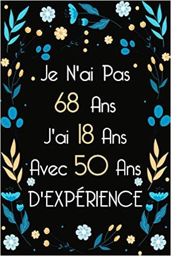 Je N Ai Pas 68 Ans J Ai 18 Ans Avec 50 Ans D Experience Carnet De Notes Cadeau Original Pour Homme Femme Message Pour Souhaiter Joyeux Anniversaire 6 X 9 110 Pages